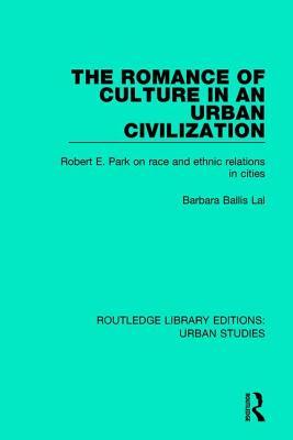 Download The Romance of Culture in an Urban Civilisation: Robert E. Park on Race and Ethnic Relations in Cities - Barbara Ballis Lal file in PDF