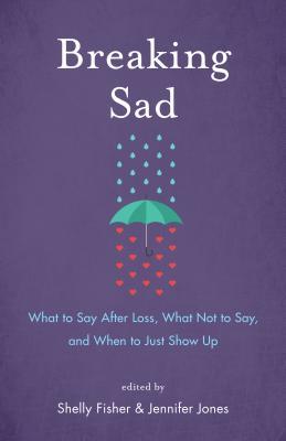 Download Breaking Sad: What to Say After Loss, What Not to Say and When to Just Show Up - Shelly Fisher | ePub