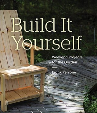 Read online Build It Yourself: Weekend Projects for the Garden: (12 simple projects for the garden - fencing, birdfeeders, potting table, compost bins, chairs, and more) - Frank Perrone file in PDF