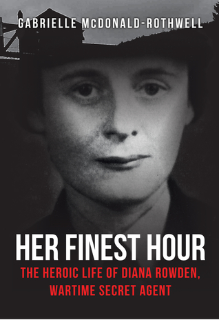 Read Her Finest Hour: The Heroic Life of Diana Rowden, Wartime Secret Agent - Gabrielle McDonald-Rothwell | ePub