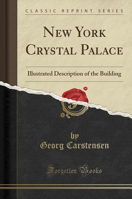 Download New York Crystal Palace: Illustrated Description of the Building (Classic Reprint) - Georg Carstensen | ePub