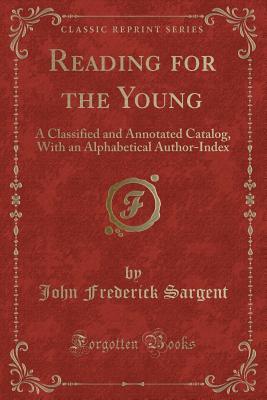 Read Reading for the Young: A Classified and Annotated Catalog, with an Alphabetical Author-Index (Classic Reprint) - John Frederick Sargent | ePub