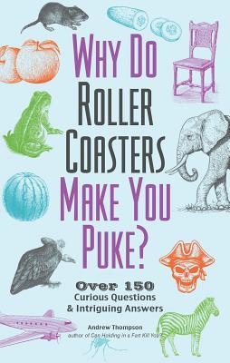 Download Why Do Roller Coasters Make You Puke: Over 150 Curious Questions and Intriguing Answers - Andrew Thompson file in PDF