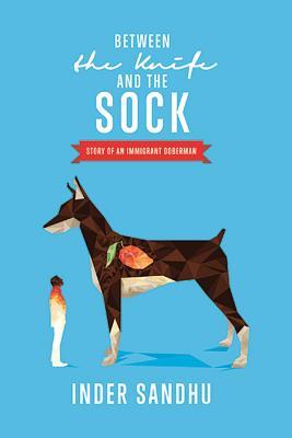 Read Between the Knife and the Sock: Story of an Immigrant Doberman - Sandhu Inder file in PDF