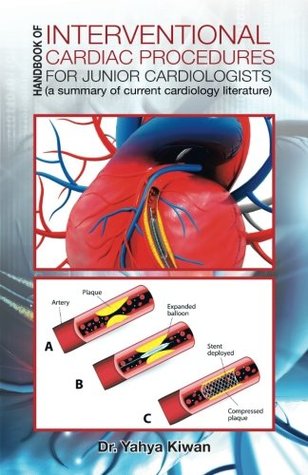 Read online Handbook of Interventional Cardiac Procedures for Junior Cardiologists: (A Summary of Current Cardiology Literature) - Dr Yahya Kiwan | ePub