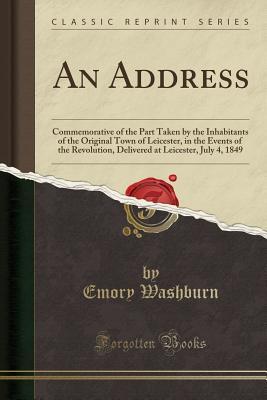 Read online An Address: Commemorative of the Part Taken by the Inhabitants of the Original Town of Leicester, in the Events of the Revolution, Delivered at Leicester, July 4, 1849 - Emory Washburn | PDF
