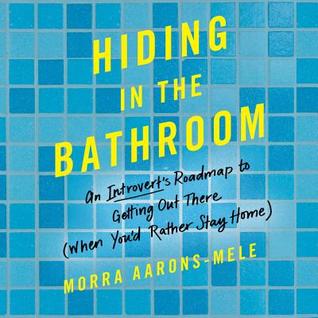 Read online Hiding in the Bathroom: An Introvert's Roadmap to Getting Out There (When You'd Rather Stay Home) - Morra Aarons-Mele file in PDF