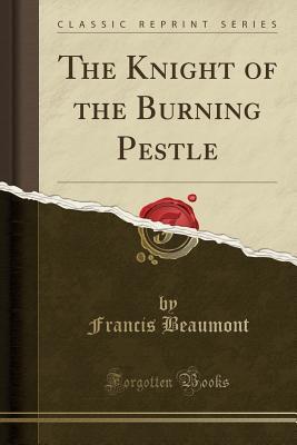 Download The Knight of the Burning Pestle (Classic Reprint) - Francis Beaumont file in PDF