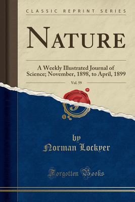 Read online Nature, Vol. 59: A Weekly Illustrated Journal of Science; November, 1898, to April, 1899 (Classic Reprint) - Norman Lockyer file in PDF