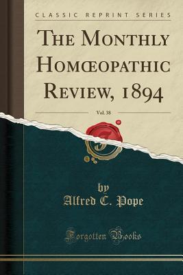 Download The Monthly Homoeopathic Review, 1894, Vol. 38 (Classic Reprint) - Alfred C. Pope | ePub
