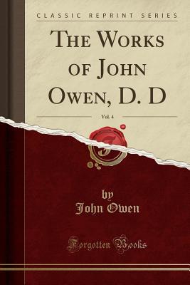 Read The Works of John Owen, D. D, Vol. 4 (Classic Reprint) - John Owen file in PDF