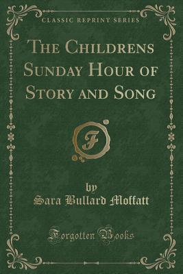 Read online The Childrens̓ Sunday Hour of Story and Song (Classic Reprint) - Sara Bullard Moffatt file in PDF