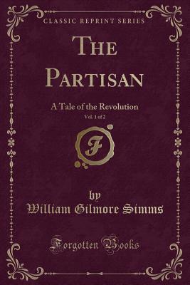 Read The Partisan, Vol. 1 of 2: A Tale of the Revolution (Classic Reprint) - William Gilmore Simms | ePub