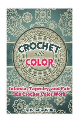 Read online Crochet with Color: Intarsia, Tapestry, and Fair Isle Crochet Color Work - Dorothy Wilks | ePub