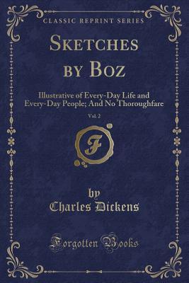 Read online Sketches by Boz, Vol. 2: Illustrative of Every-Day Life and Every-Day People; And No Thoroughfare - Charles Dickens file in PDF