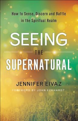 Read Seeing the Supernatural: How to Sense, Discern and Battle in the Spiritual Realm - Jennifer Eivaz file in ePub
