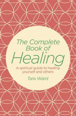 Read The Complete Book of Healing: A Spiritual Guide to Healing Yourself and Others - Tara Ward file in ePub