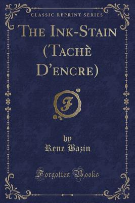Read online The Ink-Stain (Tach� d'Encre) (Classic Reprint) - René Bazin | PDF