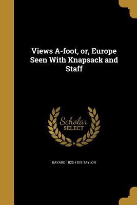 Read online Views A-Foot, Or, Europe Seen with Knapsack and Staff - Bayard Taylor | ePub