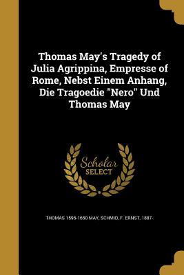 Read online Thomas May's Tragedy of Julia Agrippina, Empresse of Rome, Nebst Einem Anhang, Die Tragoedie Nero Und Thomas May - Thomas May file in ePub