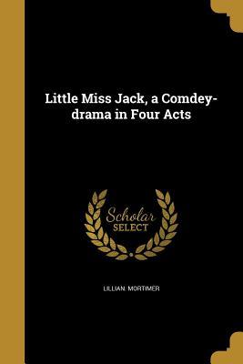Read online Little Miss Jack, a Comdey-Drama in Four Acts - Lillian Mortimer file in PDF