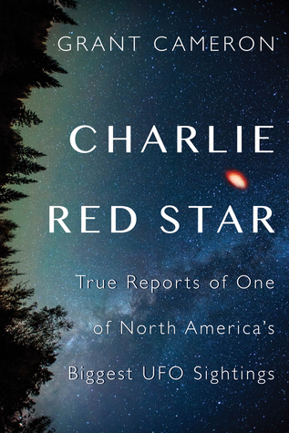 Read Charlie Red Star: True Reports of One of North America's Biggest UFO Sightings - Grant Cameron | ePub
