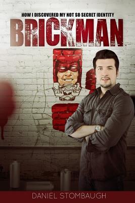 Read Brickman: How I Discovered My Not So Secret Identity - Daniel Stombaugh | ePub