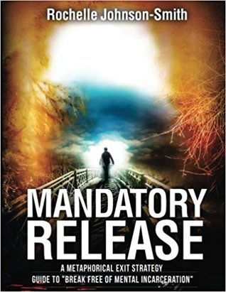 Download Mandatory Release: A Metaphorical Exit Strategy Guide to Break Free of Mental Incarceration. - Rochelle Johnson-Smith file in PDF