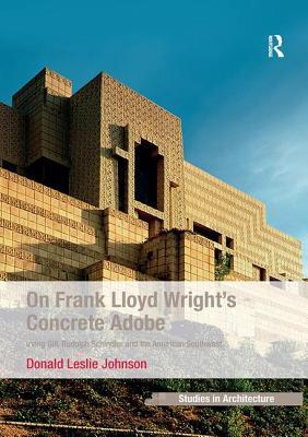 Download On Frank Lloyd Wright's Concrete Adobe: Irving Gill, Rudolph Schindler and the American Southwest - Donald Leslie Johnson | PDF