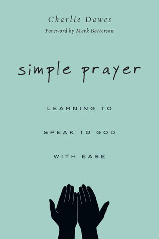 Read online Simple Prayer: Learning to Speak to God with Ease - Charlie Dawes file in ePub