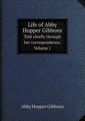 Download Life of Abby Hopper Gibbons Told Chiefly Through Her Correspondence. Volume 1 - Abby Hopper Gibbons | PDF