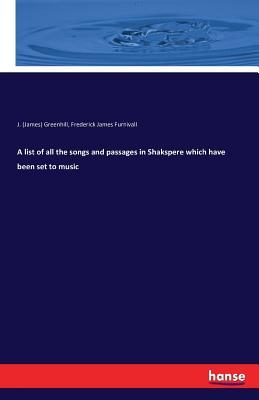 Read online A List of All the Songs and Passages in Shakspere Which Have Been Set to Music - Frederick J. Furnivall | ePub