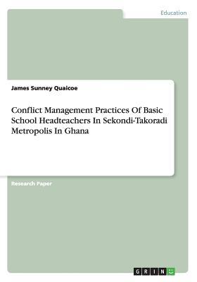 Download Conflict Management Practices of Basic School Headteachers in Sekondi-Takoradi Metropolis in Ghana - James Sunney Quaicoe | PDF