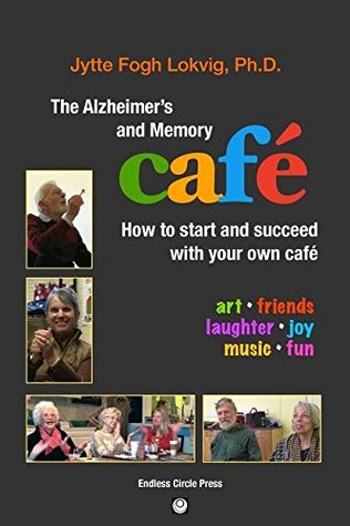 Read The Alzheimer's and Memory Caf�: How to Start and Succeed with Your Own Caf� - Jytte Fogh Lokvig file in PDF
