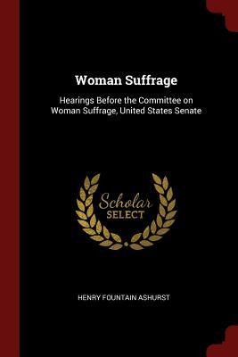 Read online Woman Suffrage: Hearings Before the Committee on Woman Suffrage, United States Senate - Henry Fountain Ashurst | PDF