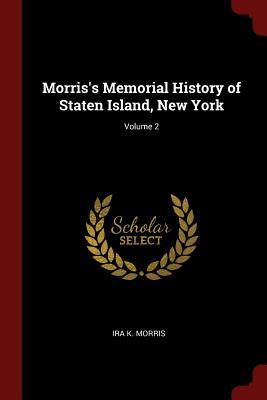 Download Morris's Memorial History of Staten Island, New York; Volume 2 - Ira K Morris | ePub