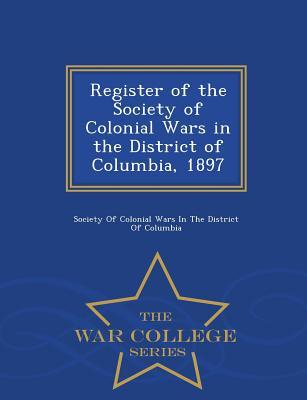 Read online Register of the Society of Colonial Wars in the District of Columbia, 1897 - War College Series - Society of Colonial Wars in the District | PDF