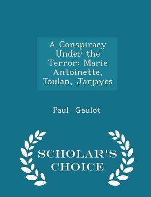 Download A Conspiracy Under the Terror: Marie Antoinette, Toulan, Jarjayes - Scholar's Choice Edition - Paul Gaulot file in ePub