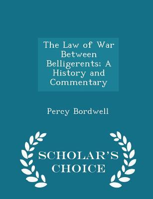 Read online The Law of War Between Belligerents; A History and Commentary - Scholar's Choice Edition - Percy Bordwell file in ePub