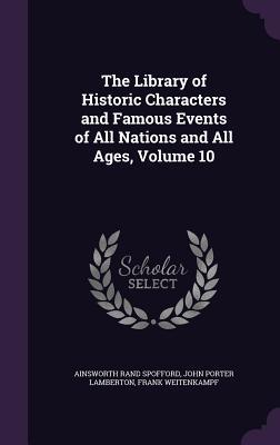 Read The Library of Historic Characters and Famous Events of All Nations and All Ages, Volume 10 - Ainsworth Rand Spofford | PDF