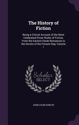 Read The History of Fiction: Being a Critical Account of the Most Celebrated Prose Works of Fiction, from the Earliest Greek Romances to the Novels of the Present Day, Volume 1 - John Colin Dunlop file in PDF