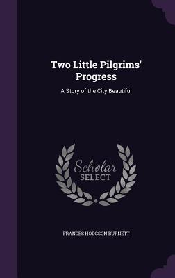 Read Two Little Pilgrims' Progress: A Story of the City Beautiful - Frances Hodgson Burnett | PDF
