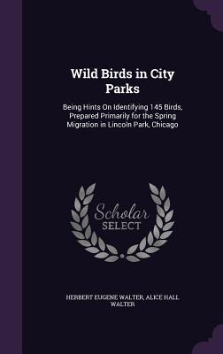 Download Wild Birds in City Parks: Being Hints on Identifying 145 Birds, Prepared Primarily for the Spring Migration in Lincoln Park, Chicago - Herbert Eugene Walter file in ePub