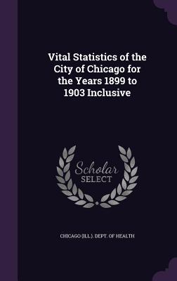Download Vital Statistics of the City of Chicago for the Years 1899 to 1903 Inclusive - Chicago (Ill ) Dept of Health | ePub