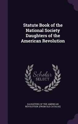 Read Statute Book of the National Society Daughters of the American Revolution - Daughters of the American Revolution | ePub