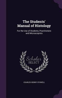 Read online The Students' Manual of Histology: For the Use of Students, Practitioners and Microscopists - Charles Henry Stowell file in ePub