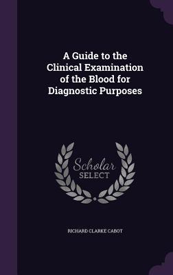 Read A Guide to the Clinical Examination of the Blood for Diagnostic Purposes - Richard Clarke Cabot | PDF