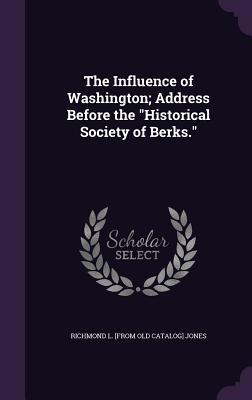 Download The Influence of Washington; Address Before the Historical Society of Berks. - Richmond L. Jones | PDF