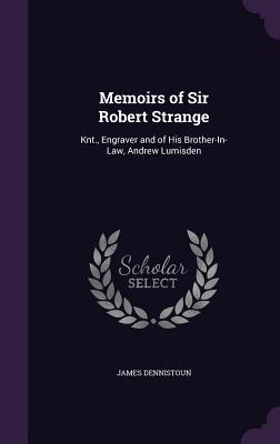 Read online Memoirs of Sir Robert Strange: Knt., Engraver and of His Brother-In-Law, Andrew Lumisden - James Dennistoun file in ePub