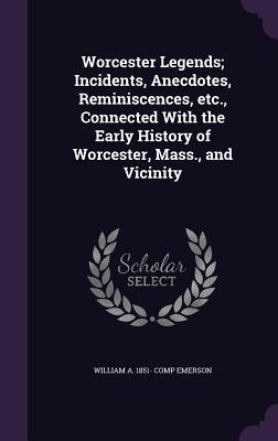 Download Worcester Legends; Incidents, Anecdotes, Reminiscences, Etc., Connected with the Early History of Worcester, Mass., and Vicinity - William A. Emerson file in ePub